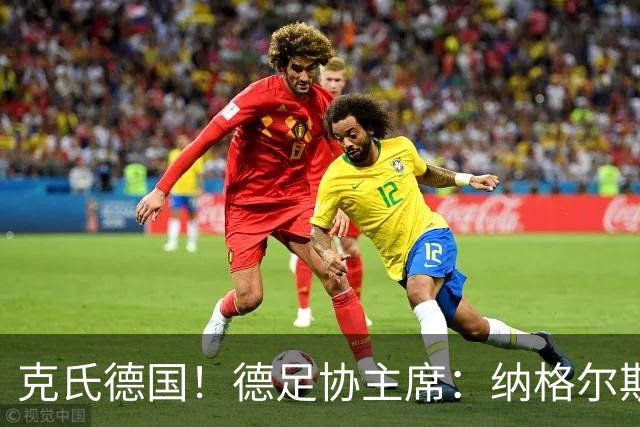 克氏德国！德足协主席：纳格尔斯曼辞职后，尤尔根就是我们的首选