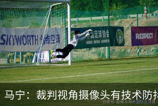 马宁：裁判视角摄像头有技术防抖；回来后状态放松，不想看球就不看