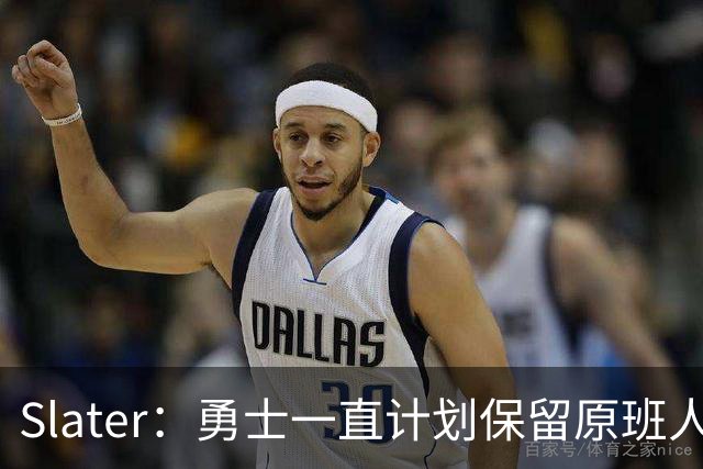 Slater：勇士一直计划保留原班人马 没因等待詹姆斯而推迟引援