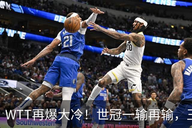 WTT再爆大冷！世冠一输再输，王楚钦确定回归，国乒似乎要变天了